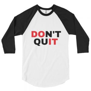 Dont Quit 3/4 sleeve raglan shirt